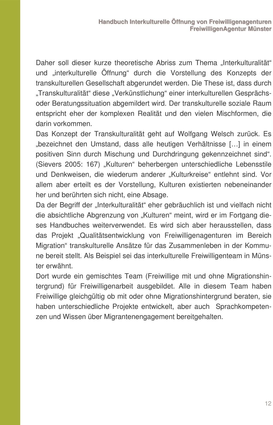 Der transkulturelle soziale Raum entspricht eher der komplexen Realität und den vielen Mischformen, die darin vorkommen. Das Konzept der Transkulturalität geht auf Wolfgang Welsch zurück.