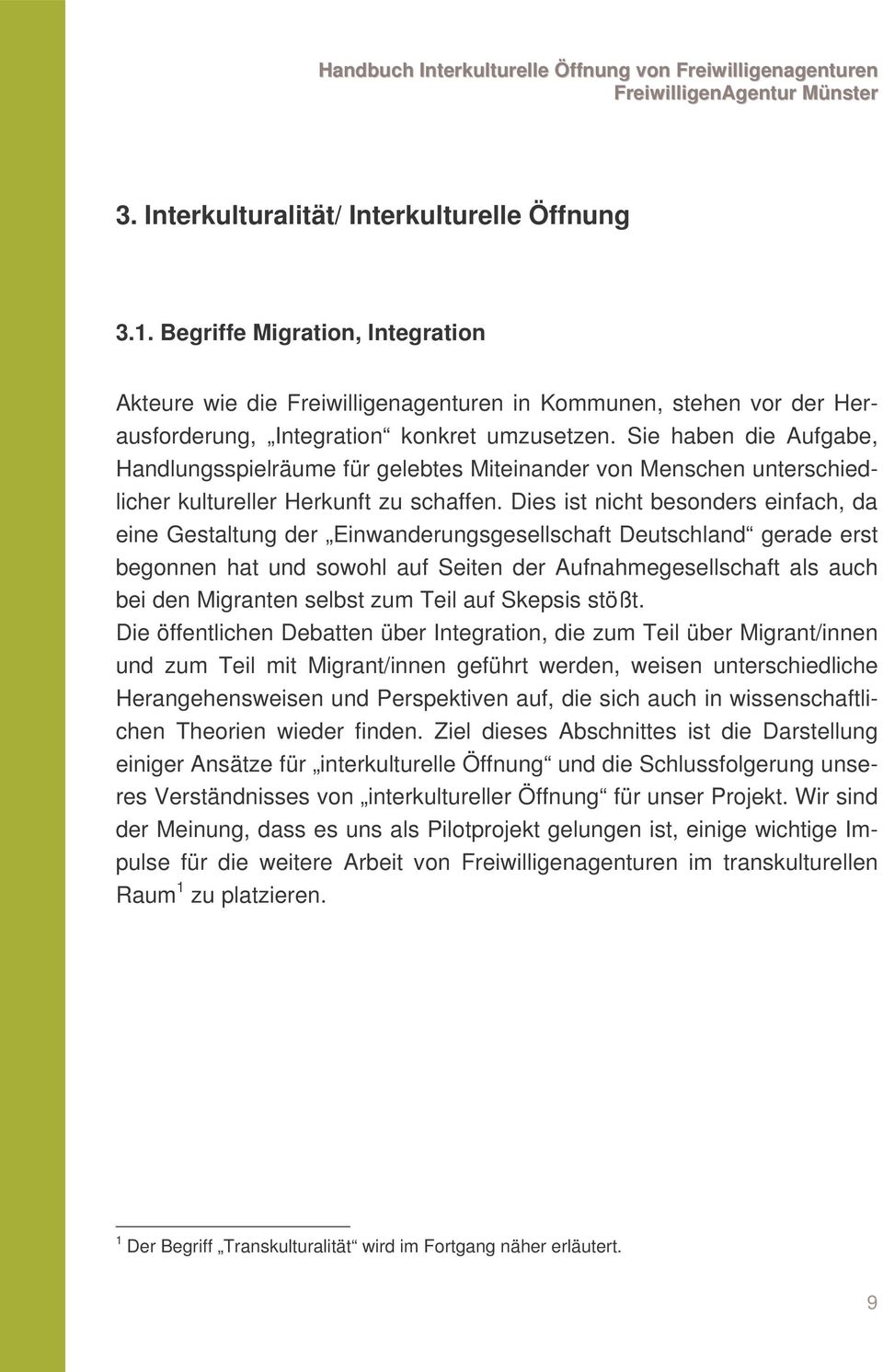 Dies ist nicht besonders einfach, da eine Gestaltung der Einwanderungsgesellschaft Deutschland gerade erst begonnen hat und sowohl auf Seiten der Aufnahmegesellschaft als auch bei den Migranten