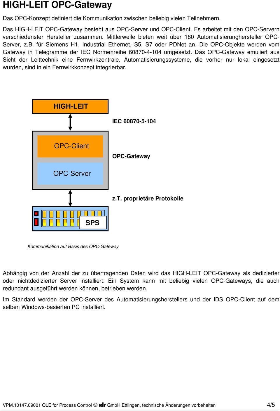 Die OPC-Objekte werden vom Gateway in Telegramme der IEC Normenreihe 60870-4-104 umgesetzt. Das OPC-Gateway emuliert aus Sicht der Leittechnik eine Fernwirkzentrale.