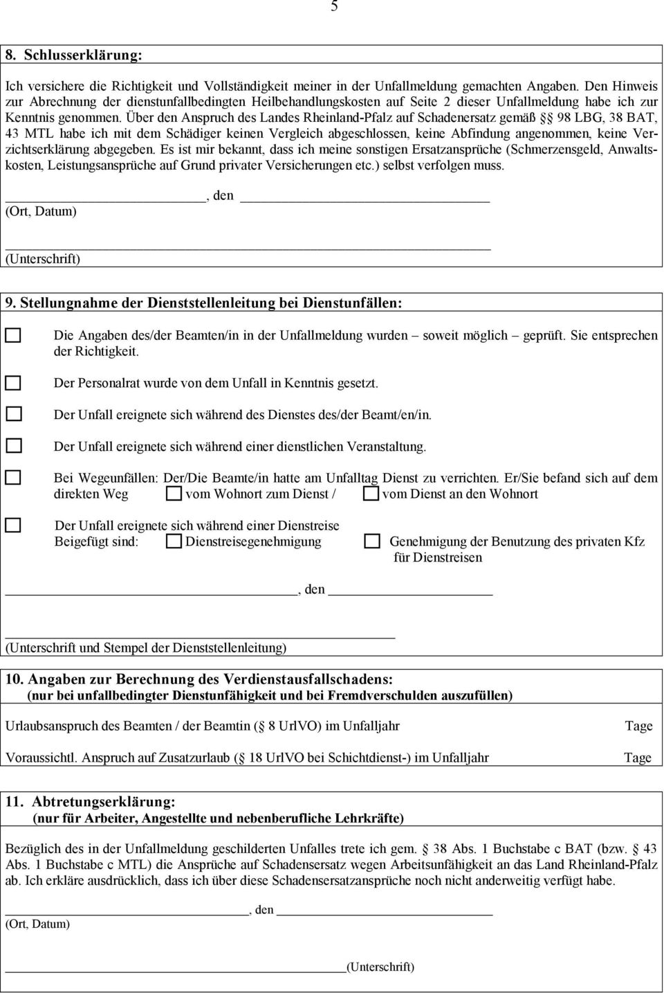 Über den Anspruch des Landes Rheinland-Pfalz auf Schadenersatz gemäß 98 LBG, 38 BAT, 43 MTL habe ich mit dem Schädiger keinen Vergleich abgeschlossen, keine Abfindung angenommen, keine