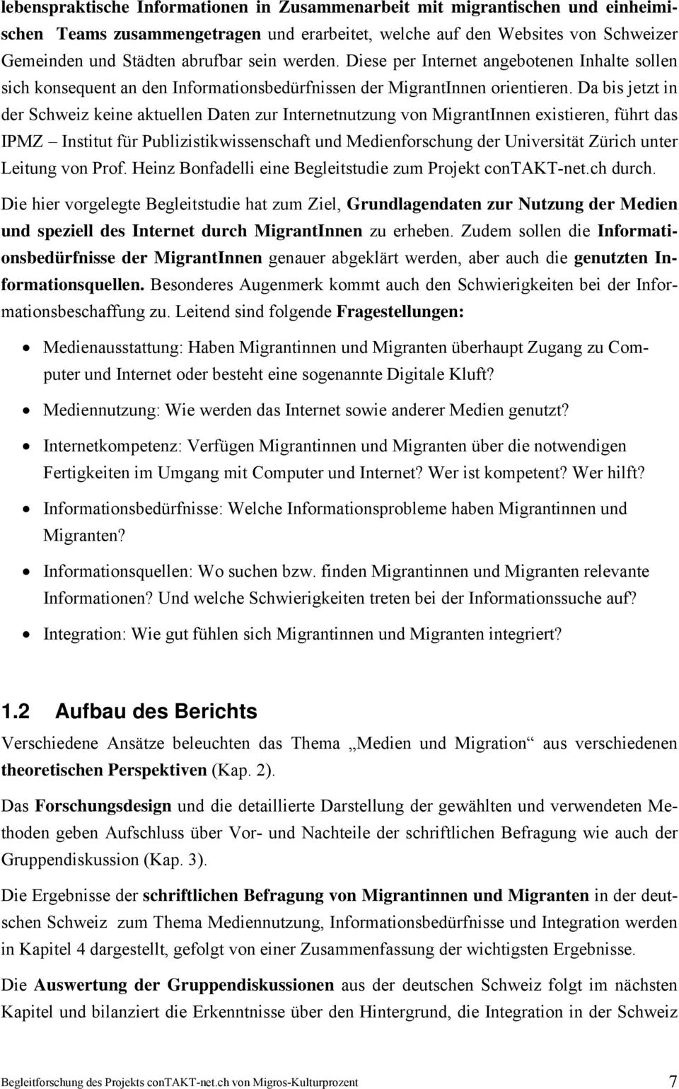 Da bis jetzt in der Schweiz keine aktuellen Daten zur Internetnutzung von MigrantInnen existieren, führt das IPMZ Institut für Publizistikwissenschaft und Medienforschung der Universität Zürich unter