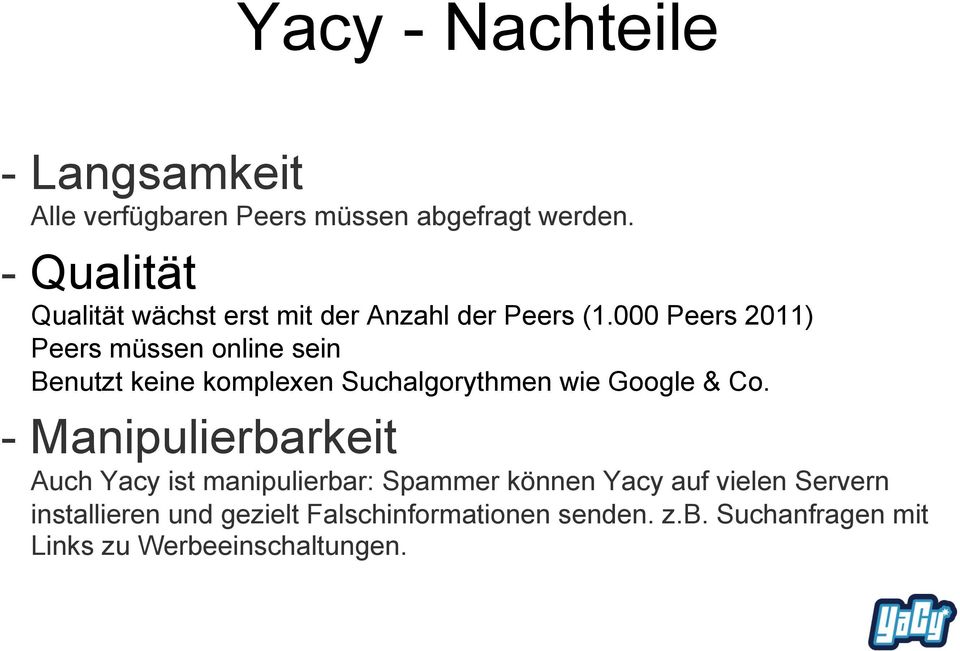 000 Peers 2011) Peers müssen online sein Benutzt keine komplexen Suchalgorythmen wie Google & Co.