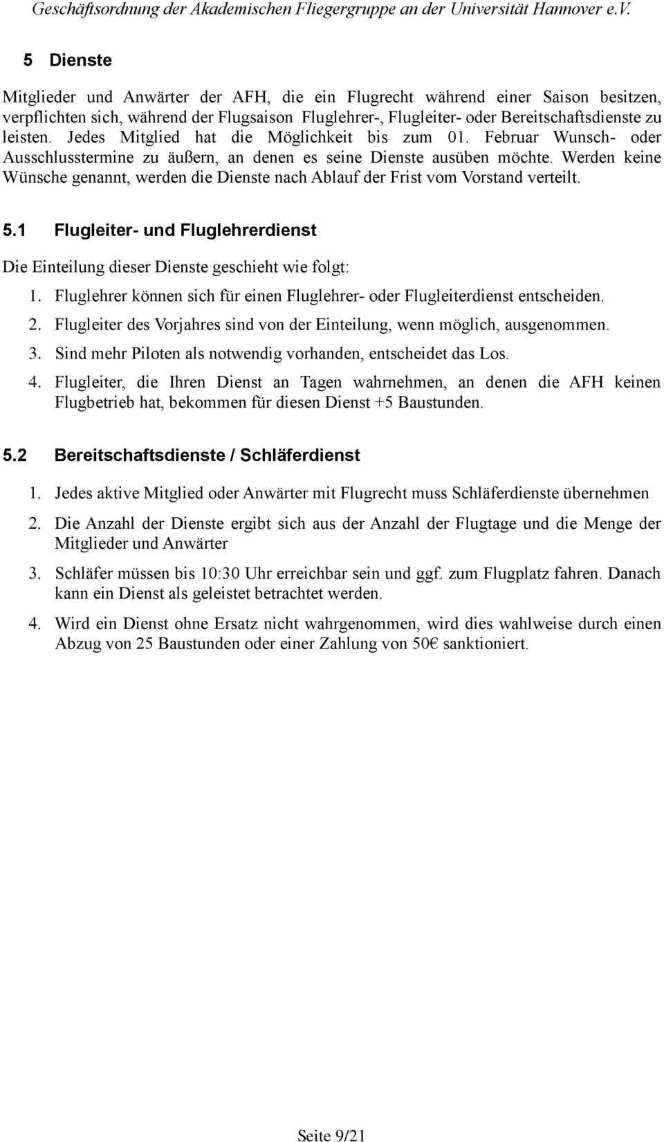 Werden keine Wünsche genannt, werden die Dienste nach Ablauf der Frist vom Vorstand verteilt. 5.1 Flugleiter- und Fluglehrerdienst Die Einteilung dieser Dienste geschieht wie folgt: 1.