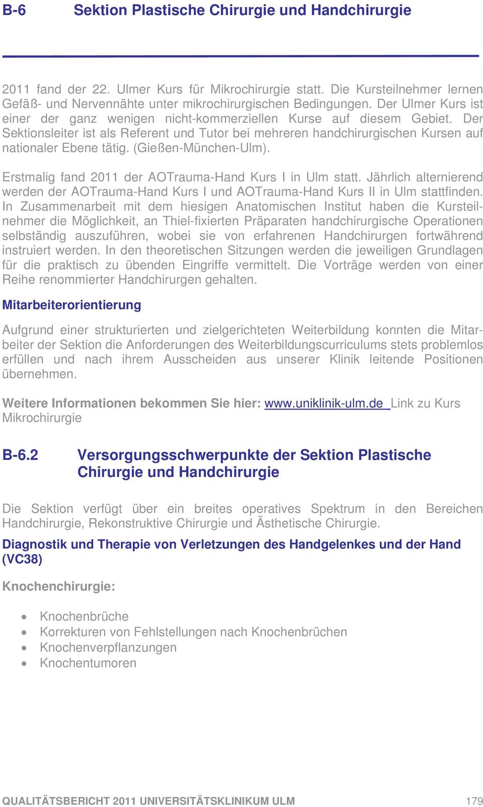 (Gießen-München-Ulm). Erstmalig fand 2011 der AOTrauma-Hand Kurs I in Ulm statt. Jährlich alternierend werden der AOTrauma-Hand Kurs I und AOTrauma-Hand Kurs II in Ulm stattfinden.