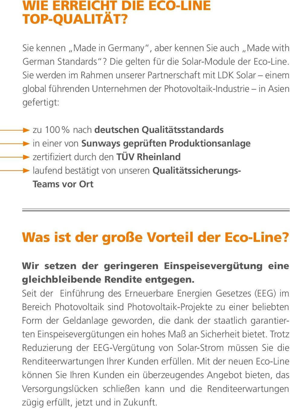 Sunways geprüften Produktionsanlage zertifiziert durch den TÜV Rheinland laufend bestätigt von unseren Qualitätssicherungs- Teams vor Ort Was ist der große Vorteil der Eco-Line?