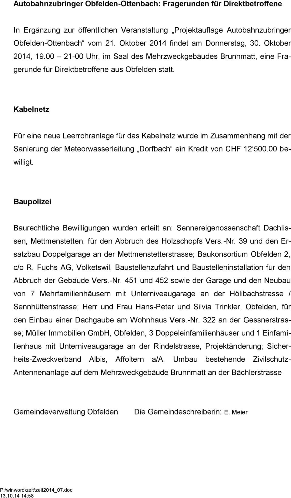 Kabelnetz Für eine neue Leerrohranlage für das Kabelnetz wurde im Zusammenhang mit der Sanierung der Meteorwasserleitung Dorfbach ein Kredit von CHF 12 500.00 bewilligt.