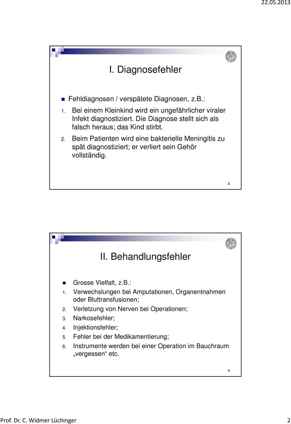 Beim Patienten wird eine bakterielle Meningitis zu spät diagnostiziert; er verliert sein Gehör vollständig. 3 II. Behandlungsfehler Grosse Vielfalt, z.b.: 1.