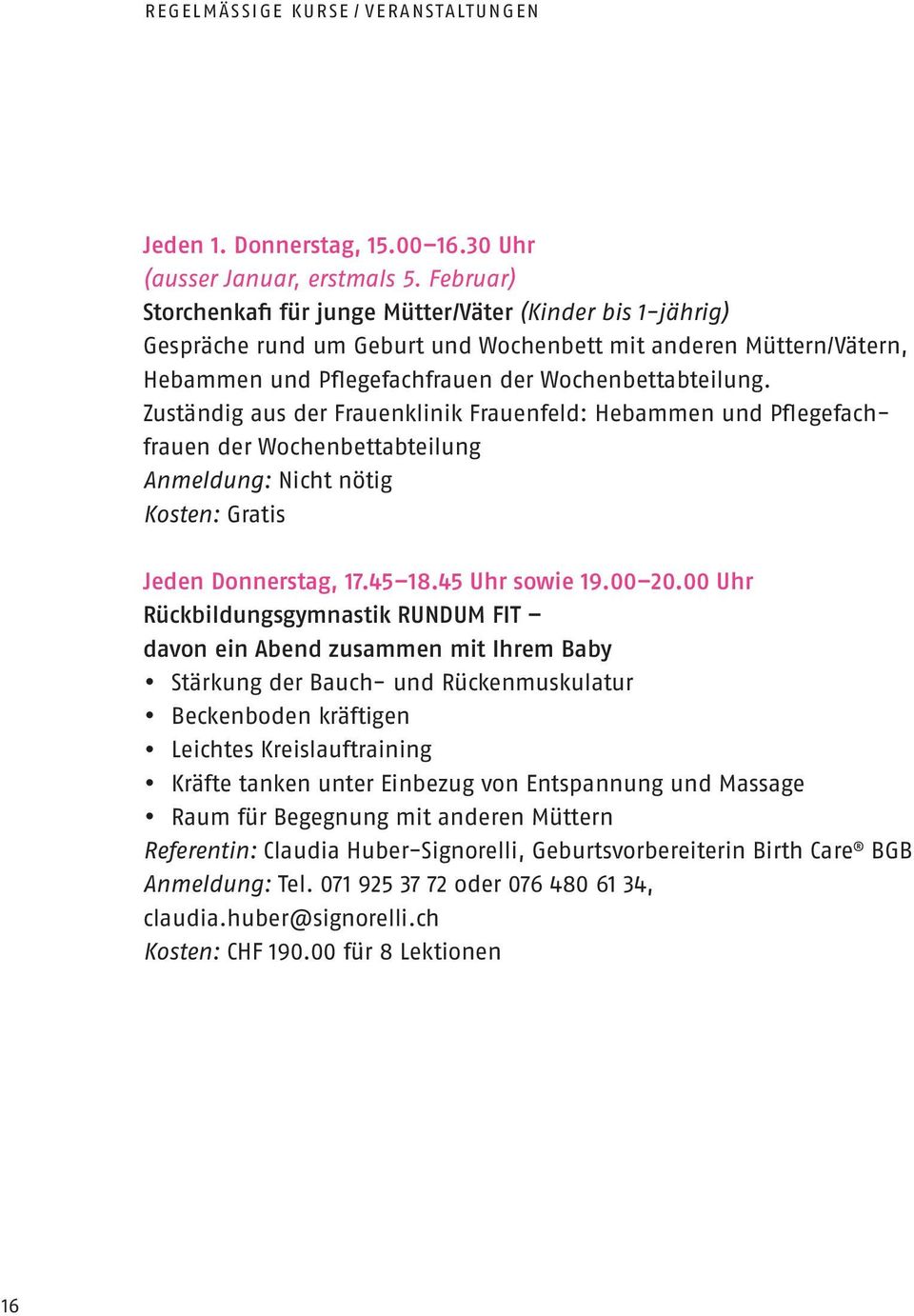 Zuständig aus der Frauenklinik : Hebammen und Pflegefachfrauen der Wochenbettabteilung Anmeldung: Nicht nötig Kosten: Gratis Jeden Donnerstag, 17.45 18.45 Uhr sowie 19.00 20.