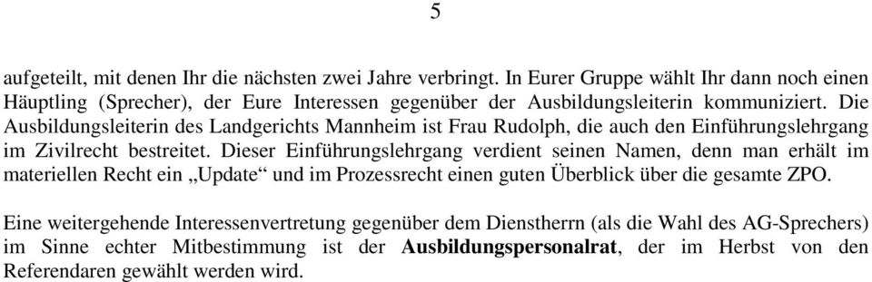 Die Ausbildungsleiterin des Landgerichts Mannheim ist Frau Rudolph, die auch den Einführungslehrgang im Zivilrecht bestreitet.