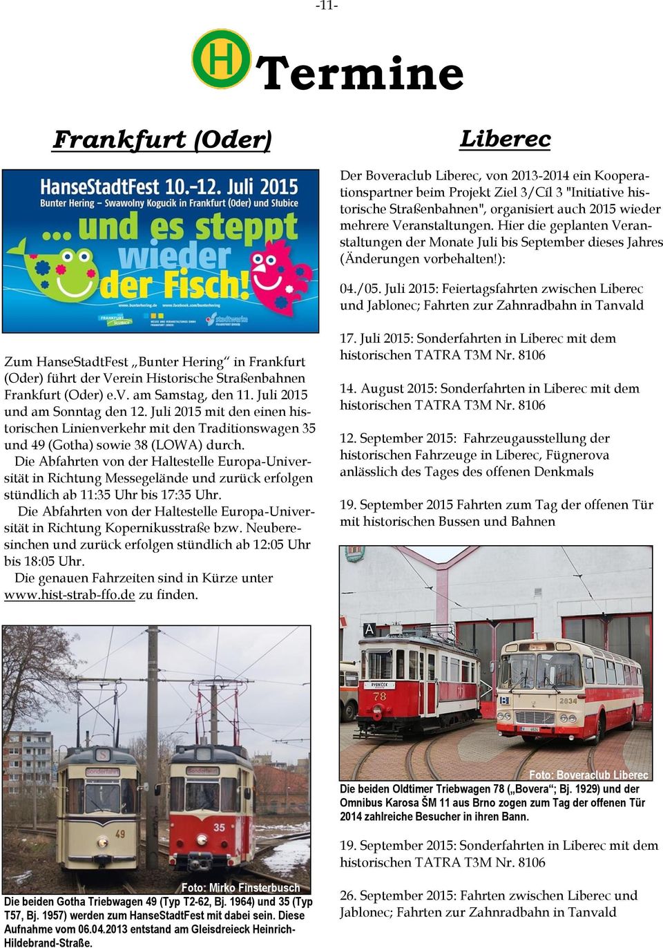 Juli 2015: Feiertagsfahrten zwischen Liberec und Jablonec; Fahrten zur Zahnradbahn in Tanvald Zum HanseStadtFest Bunter Hering in Frankfurt (Oder) führt der Verein Historische Straßenbahnen Frankfurt