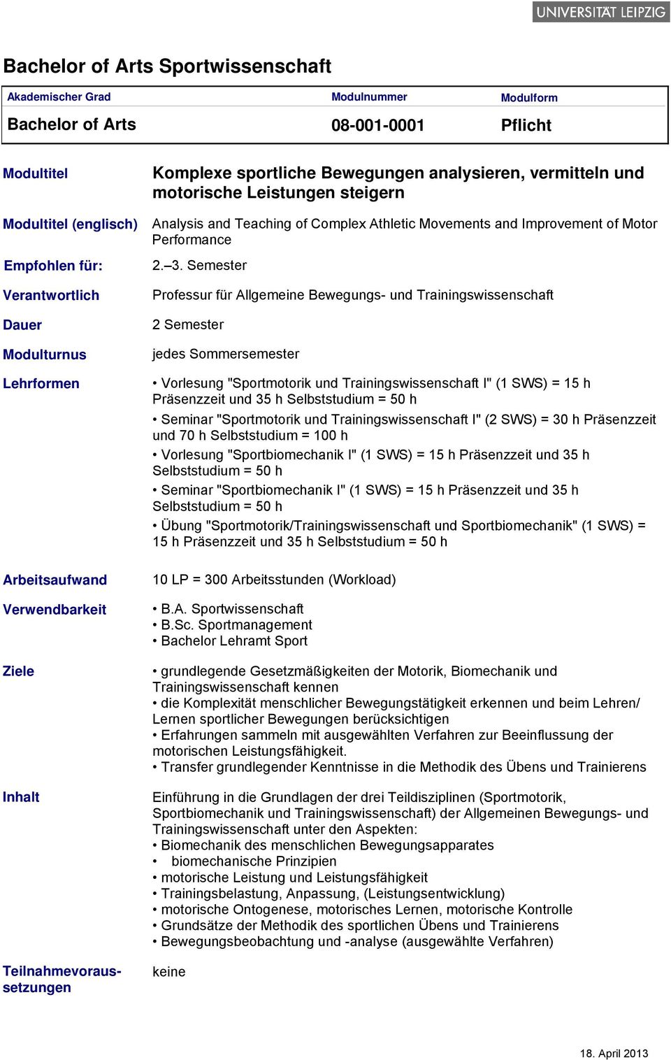 Semester Professur für Allgemeine Bewegungs- und Trainingswissenschaft 2 Semester jedes Sommersemester Vorlesung "Sportmotorik und Trainingswissenschaft I" (1 SWS) = 15 h Präsenzzeit und 35 h