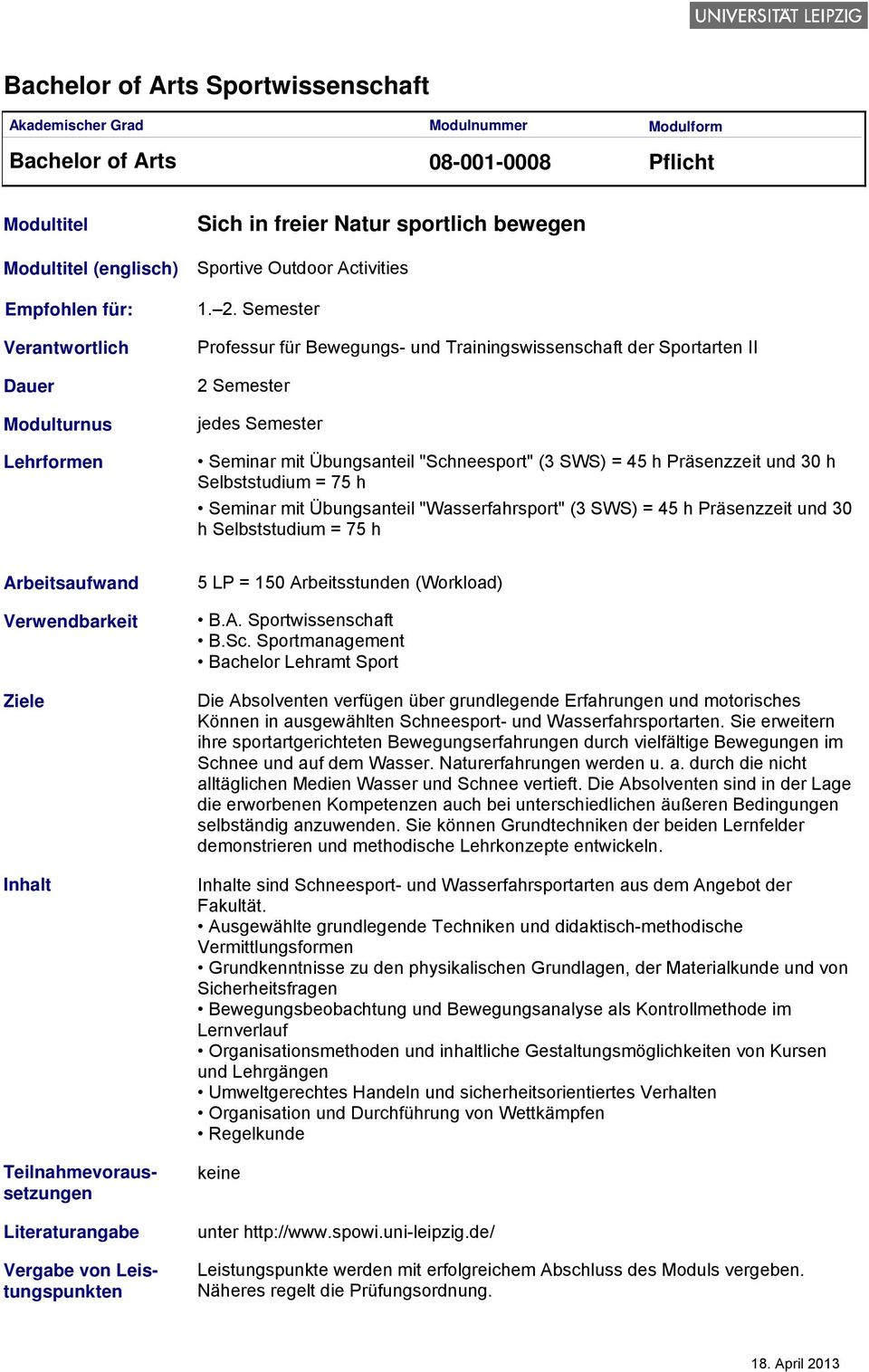 Semester Verantwortlich Dauer Modulturnus Lehrformen Professur für Bewegungs- und Trainingswissenschaft der Sportarten II 2 Semester jedes Semester Seminar mit Übungsanteil "Schneesport" (3 SWS) = 45