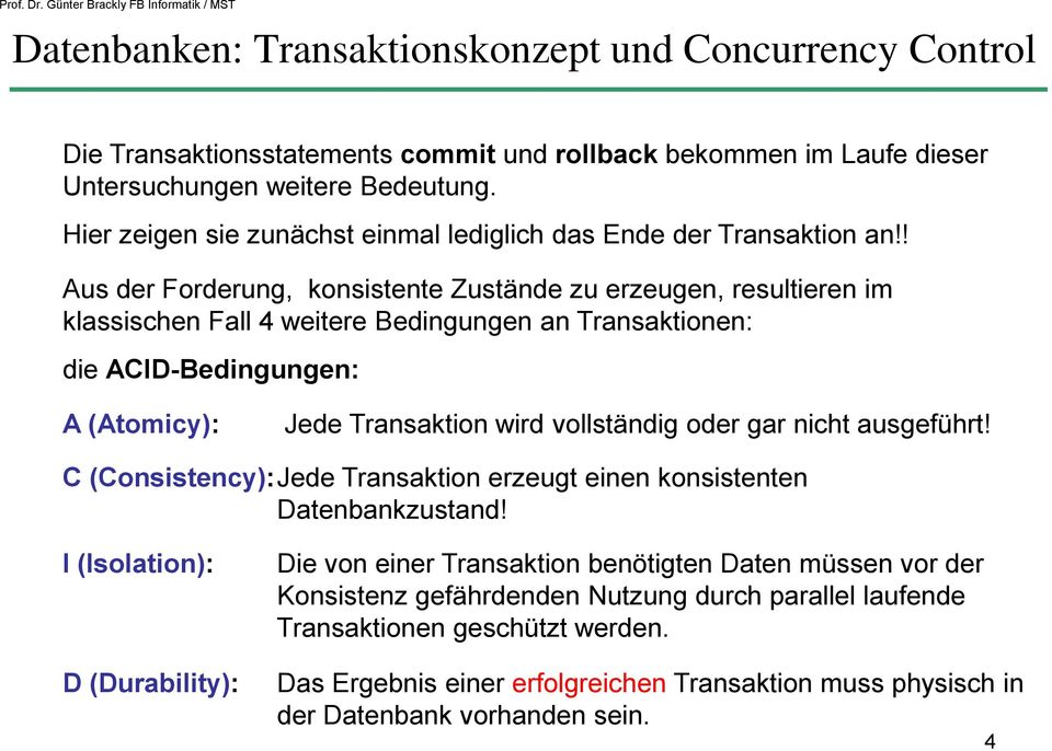 vollständig oder gar nicht ausgeführt! C (Consistency):Jede Transaktion erzeugt einen konsistenten Datenbankzustand!