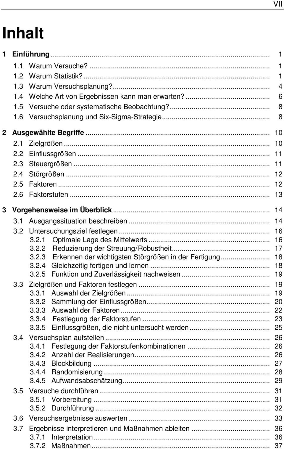 .. 12 2.5 Faktoren... 12 2.6 Faktorstufen... 13 3 Vorgehensweise im Überblick... 14 3.1 Ausgangssituation beschreiben... 14 3.2 Untersuchungsziel festlegen... 16 3.2.1 Optimale Lage des Mittelwerts.