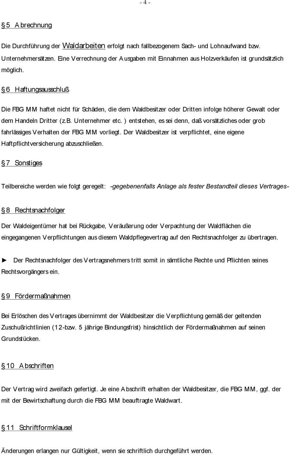 6 Haftungsausschluß Die FBG MM haftet nicht für Schäden, die dem Waldbesitzer oder Dritten infolge höherer Gewalt oder dem Handeln Dritter (z.b. Unternehmer etc.