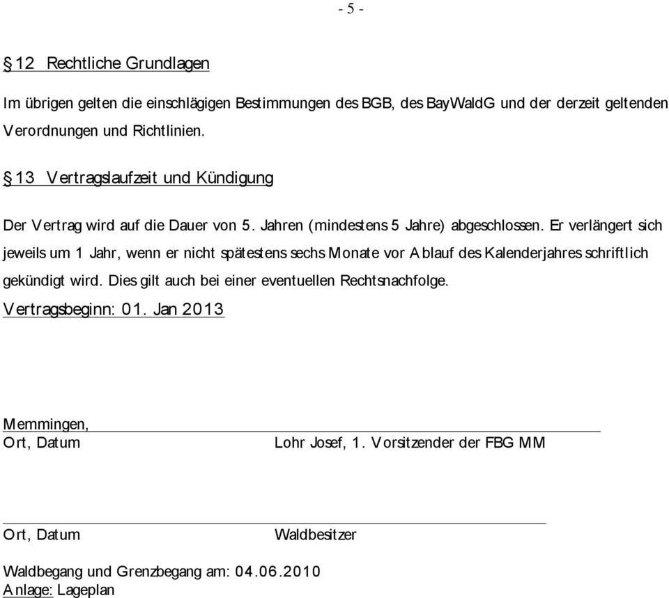 Er verlängert sich jeweils um 1 Jahr, wenn er nicht spätestens sechs Monate vor A blauf des Kalenderjahres schriftlich gekündigt wird.