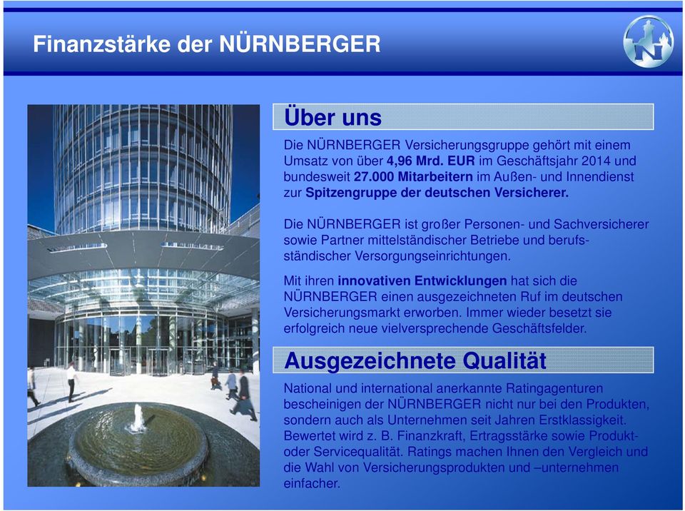 Die NÜRNBERGER ist großer Personen- und Sachversicherer sowie Partner mittelständischer Betriebe und berufsständischer Versorgungseinrichtungen.