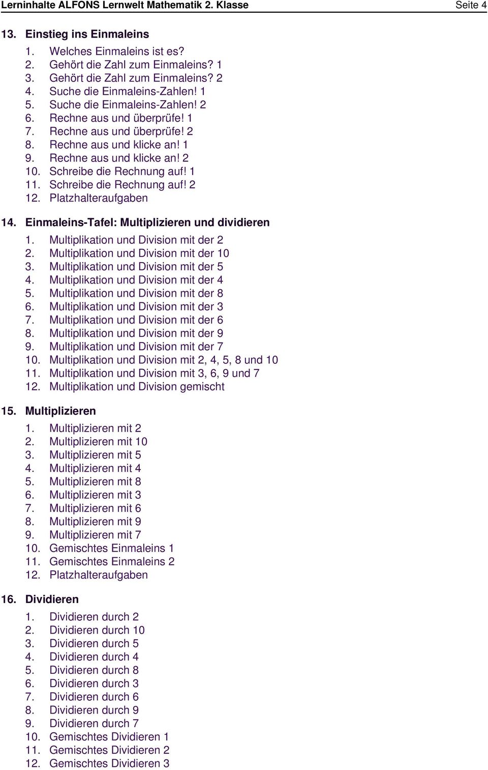 Schreibe die Rechnung auf! 1 11. Schreibe die Rechnung auf! 2 14. Einmaleins-Tafel: Multiplizieren und dividieren 1. Multiplikation und Division mit der 2 2. Multiplikation und Division mit der 10 3.
