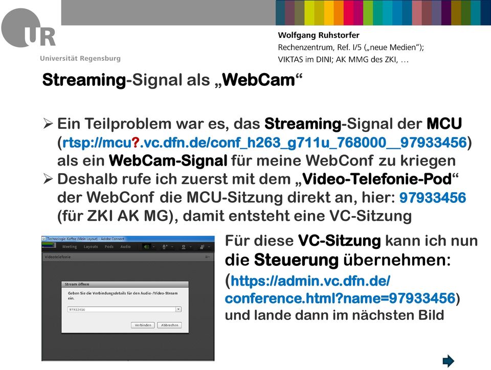 Video-Telefonie-Pod der WebConf die MCU-Sitzung direkt an, hier: 97933456 (für ZKI AK MG), damit entsteht eine VC-Sitzung