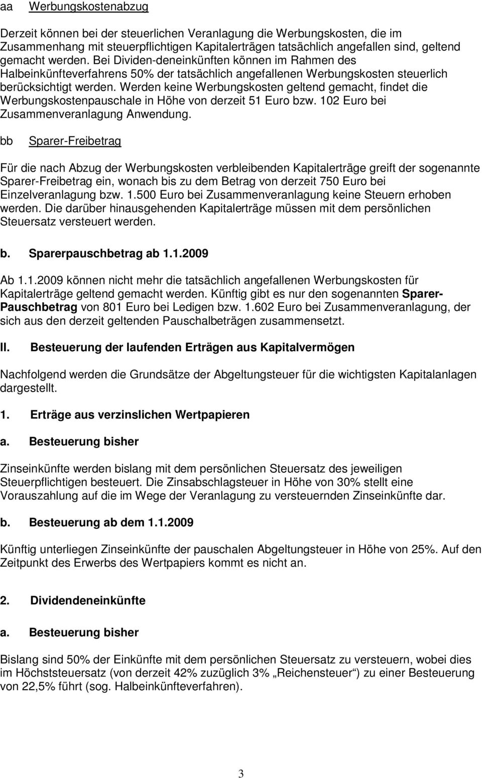 Werden keine Werbungskosten geltend gemacht, findet die Werbungskostenpauschale in Höhe von derzeit 51 Euro bzw. 102 Euro bei Zusammenveranlagung Anwendung.