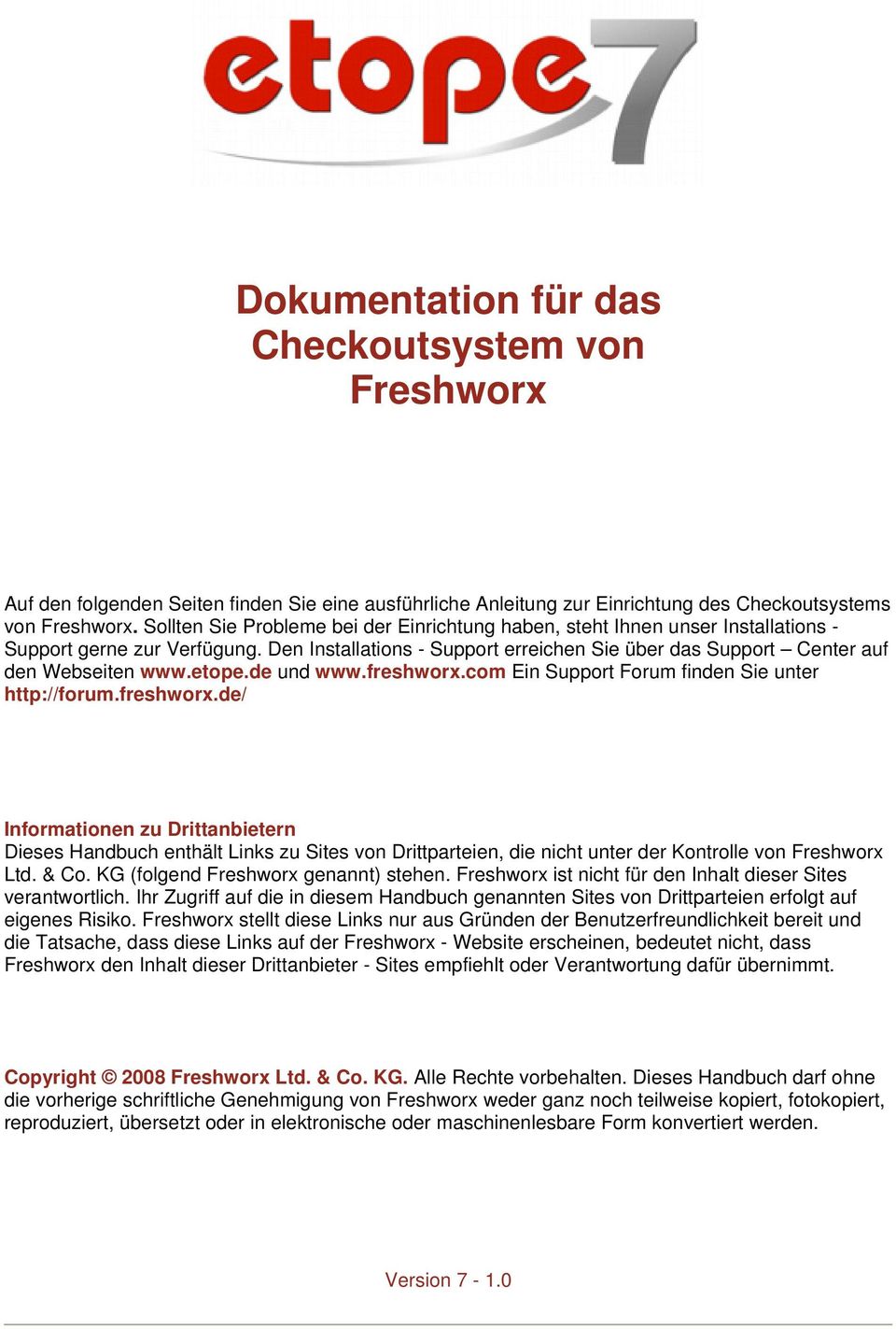 etope.de und www.freshworx.com Ein Support Forum finden Sie unter http://forum.freshworx.de/ Informationen zu Drittanbietern Dieses Handbuch enthält Links zu Sites von Drittparteien, die nicht unter der Kontrolle von Freshworx Ltd.