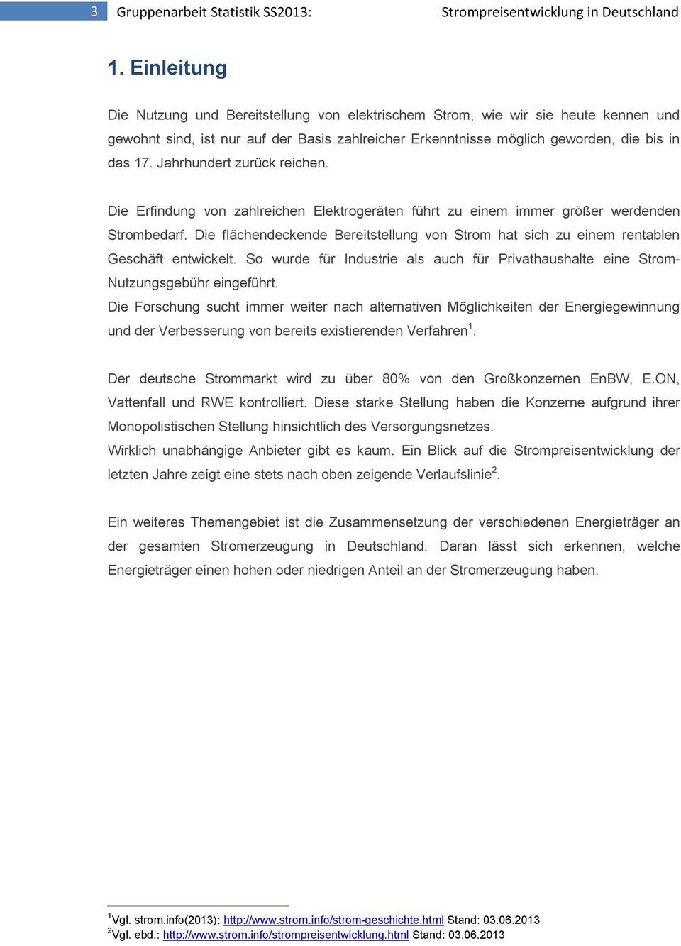 Jahrhundert zurück reichen. Die Erfindung von zahlreichen Elektrogeräten führt zu einem immer größer werdenden Strombedarf.