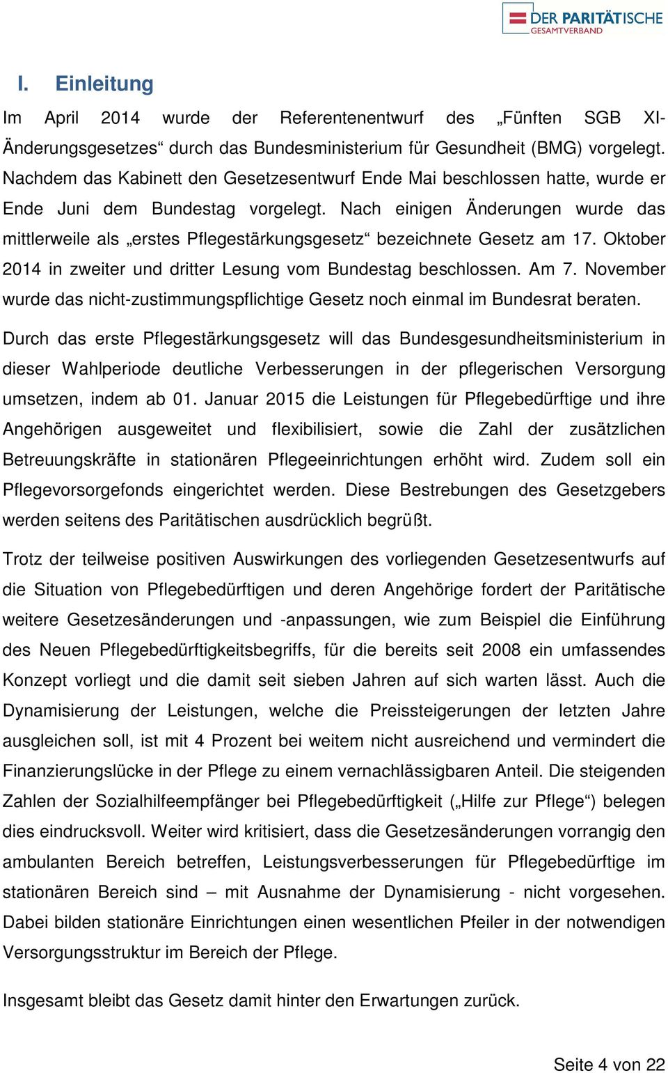 Nach einigen Änderungen wurde das mittlerweile als erstes Pflegestärkungsgesetz bezeichnete Gesetz am 17. Oktober 2014 in zweiter und dritter Lesung vom Bundestag beschlossen. Am 7.
