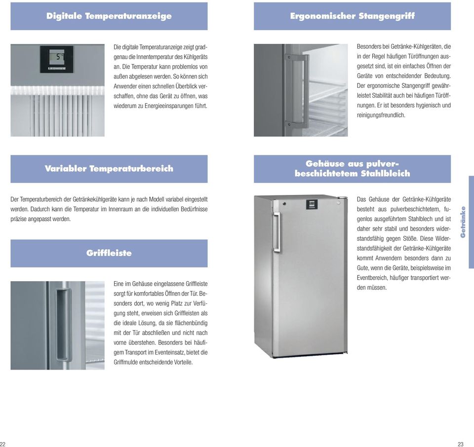 Besonders bei Getränke-Kühlgeräten, die in der Regel häufigen Türöffnungen ausgesetzt sind, ist ein einfaches Öffnen der Geräte von entscheidender Bedeutung.