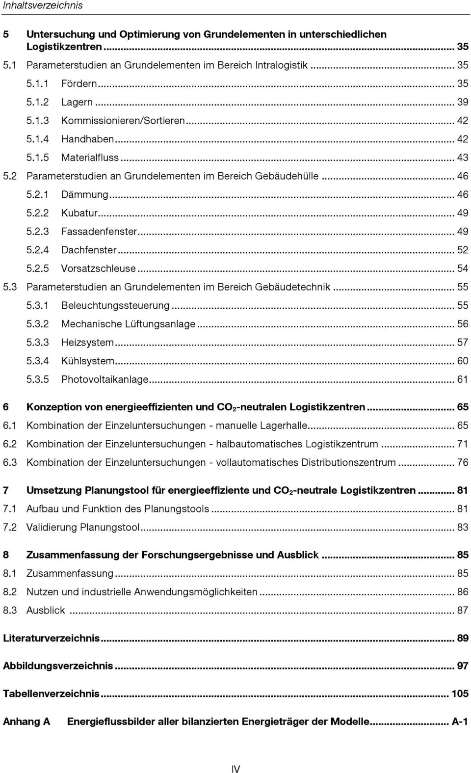 .. 49 5.2.3 Fassadenfenster... 49 5.2.4 Dachfenster... 52 5.2.5 Vorsatzschleuse... 54 5.3 Parameterstudien an Grundelementen im Bereich Gebäudetechnik... 55 5.3.1 Beleuchtungssteuerung... 55 5.3.2 Mechanische Lüftungsanlage.