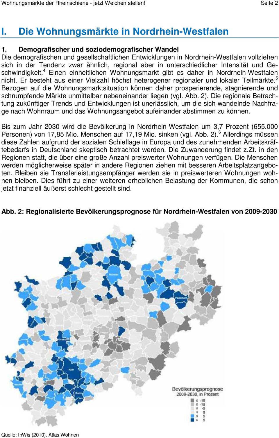 unterschiedlicher Intensität und Geschwindigkeit. 4 Einen einheitlichen Wohnungsmarkt gibt es daher in Nordrhein-Westfalen nicht.