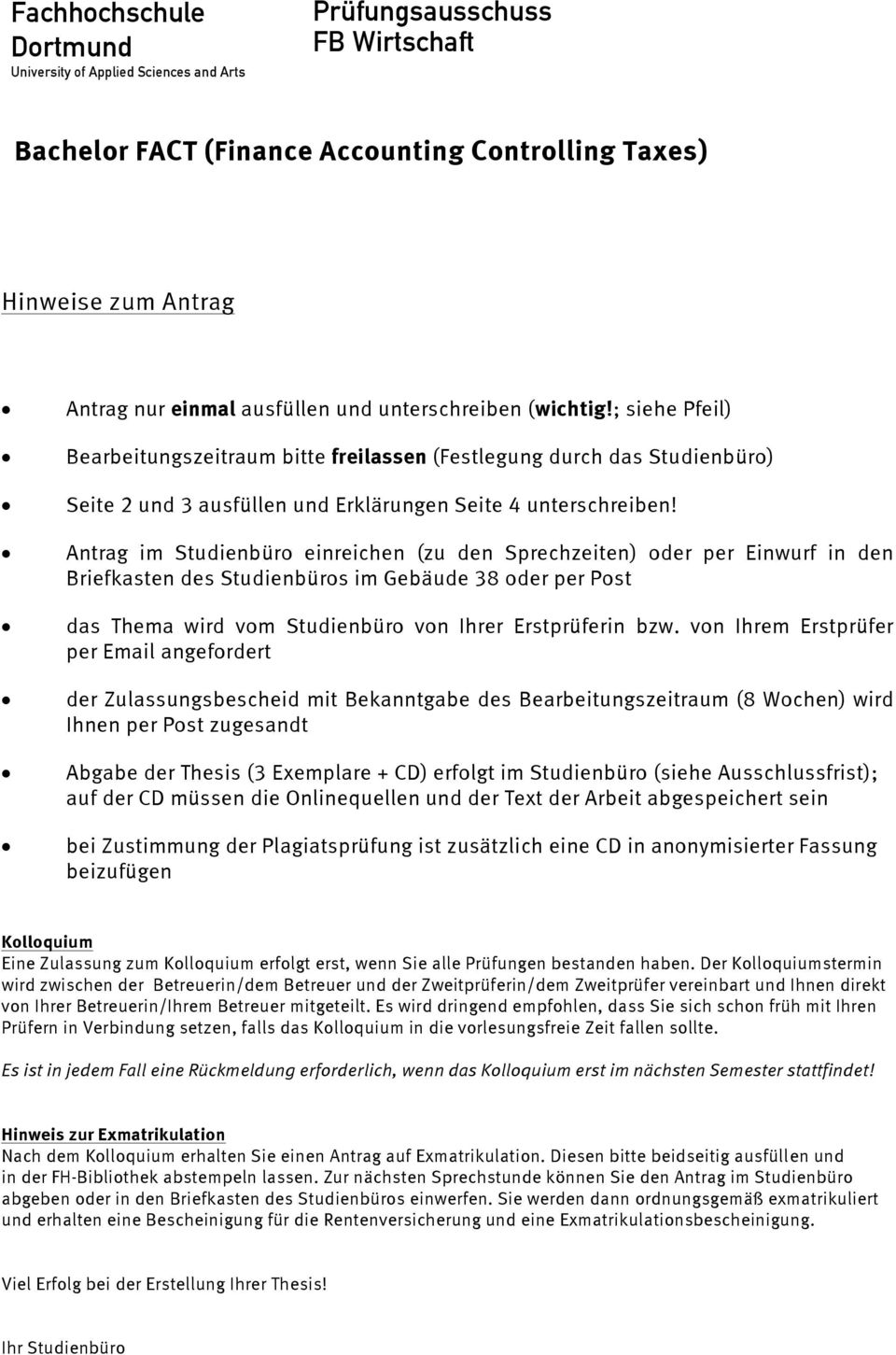 Antrag im Studienbüro einreichen (zu den Sprechzeiten) oder per Einwurf in den Briefkasten des Studienbüros im Gebäude 38 oder per Post das Thema wird vom Studienbüro von Ihrer Erstprüferin bzw.