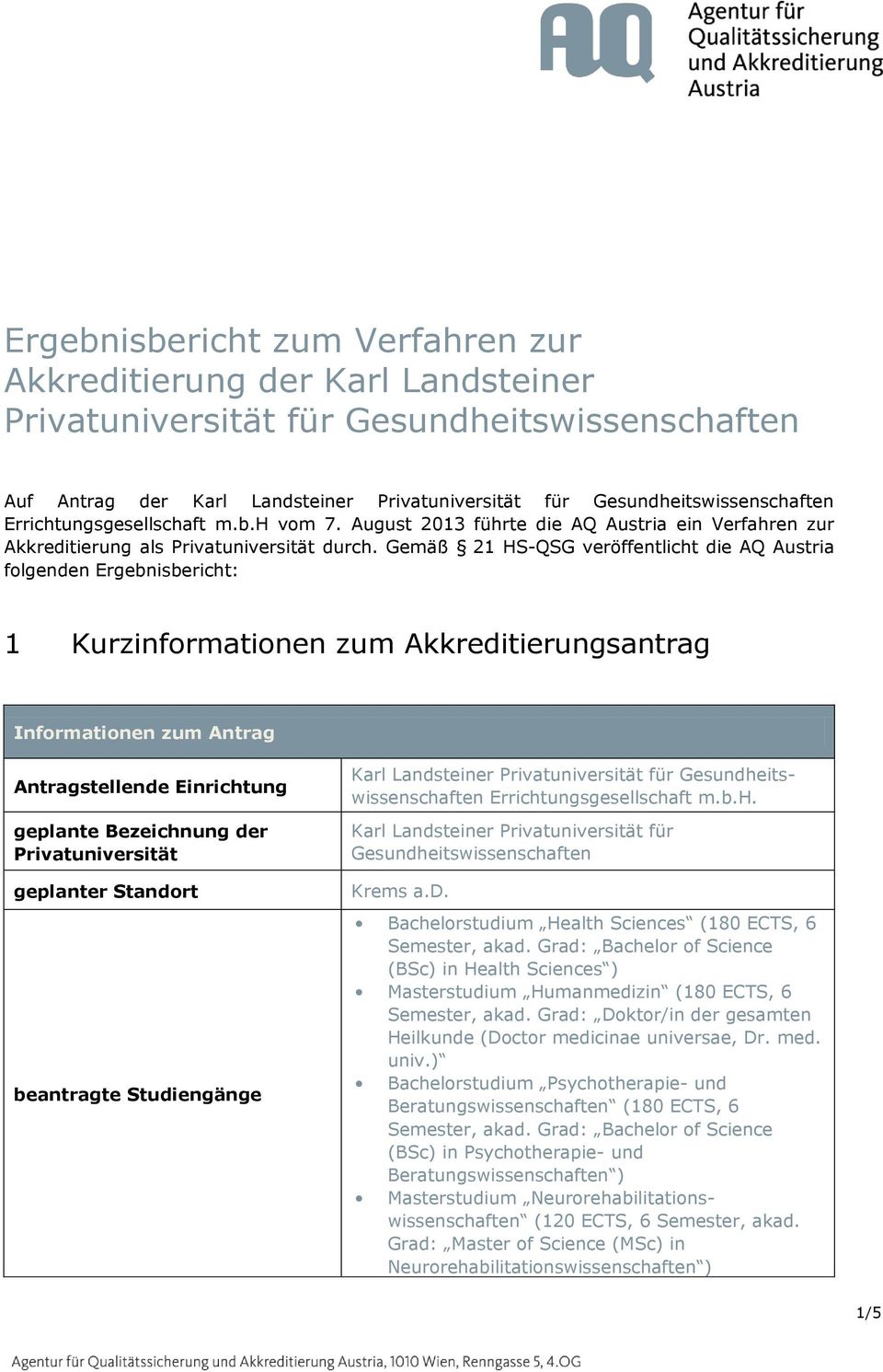 Gemäß 21 HS-QSG veröffentlicht die AQ Austria folgenden Ergebnisbericht: 1 Kurzinformationen zum Akkreditierungsantrag Informationen zum Antrag Antragstellende Einrichtung geplante Bezeichnung der