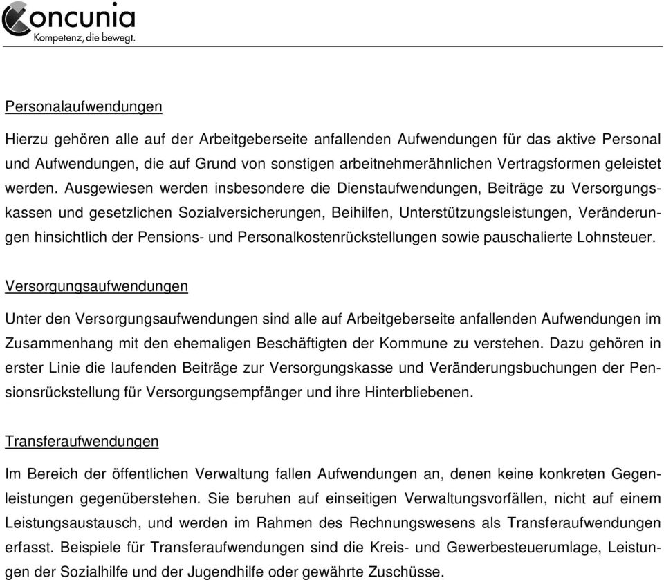 Ausgewiesen werden insbesondere die Dienstaufwendungen, Beiträge zu Versorgungskassen und gesetzlichen Sozialversicherungen, Beihilfen, Unterstützungsleistungen, Veränderungen hinsichtlich der