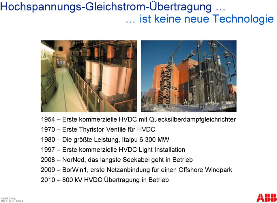300 MW 1997 Erste kommerzielle HVDC Light Installation 2008 NorNed, das längste Seekabel geht in Betrieb