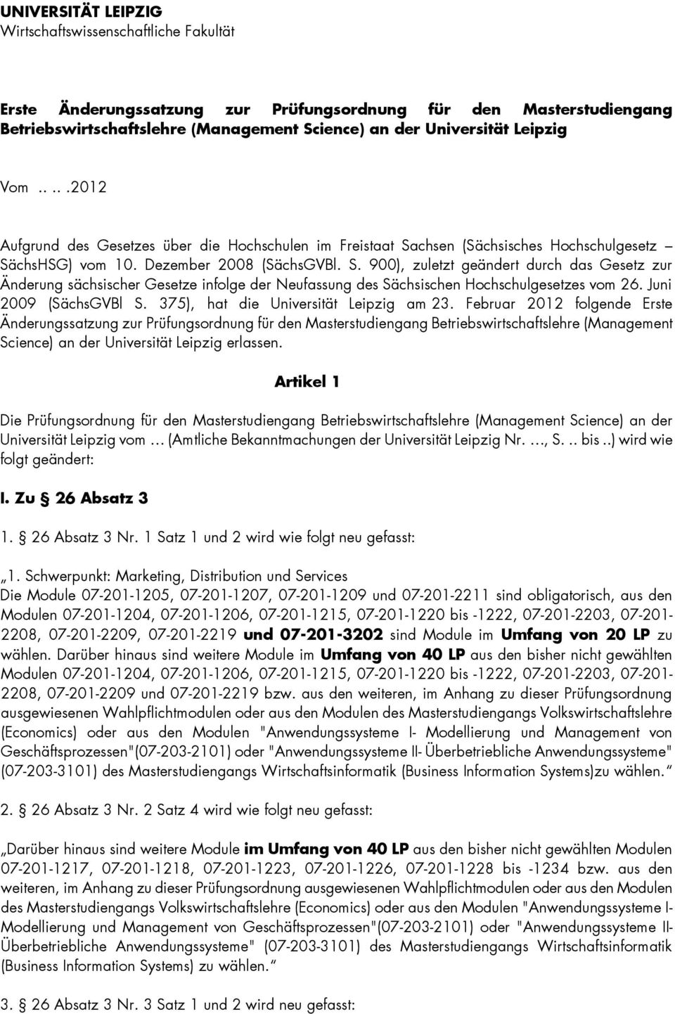 chsen (Sächsisches Hochschulgesetz SächsHSG) vom 0. Dezember 008 (SächsGVBl. S. 900), zuletzt geändert durch das Gesetz zur Änderung sächsischer Gesetze infolge der Neufassung des Sächsischen Hochschulgesetzes vom 6.