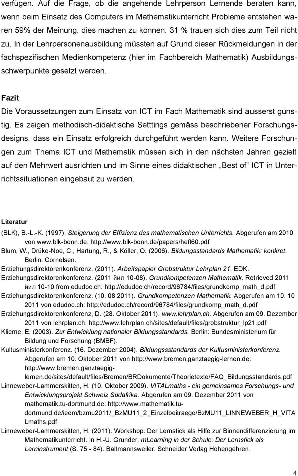 In der Lehrpersonenausbildung müssten auf Grund dieser Rückmeldungen in der fachspezifischen Medienkompetenz (hier im Fachbereich Mathematik) Ausbildungsschwerpunkte gesetzt werden.