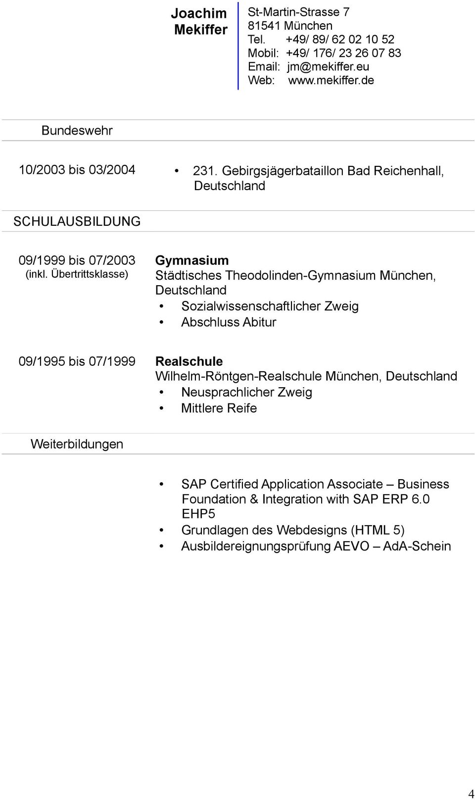 bis 07/1999 Realschule Wilhelm-Röntgen-Realschule München, Deutschland Neusprachlicher Zweig Mittlere Reife Weiterbildungen SAP Certified