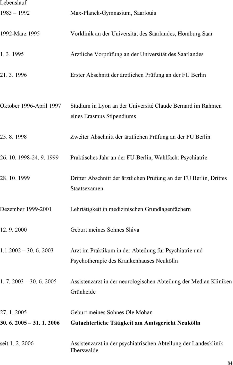 1996 Erster Abschnitt der ärztlichen Prüfung an der FU Berlin Oktober 1996-April 1997 Studium in Lyon an der Université Claude Bernard im Rahmen eines Erasmus Stipendiums 25. 8.