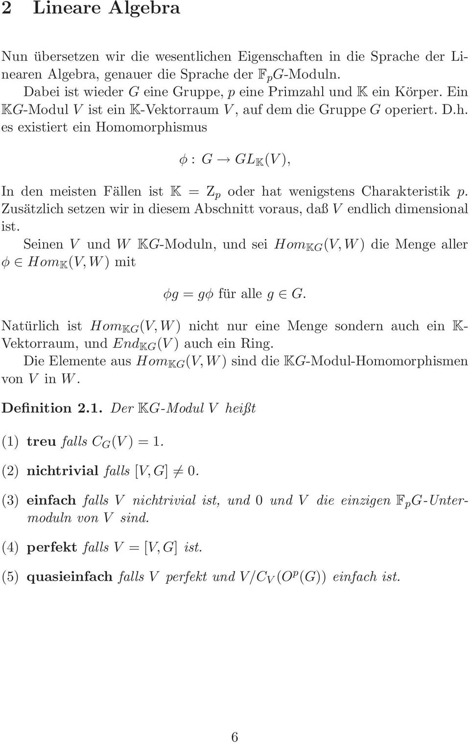 Zusätzlich setzen wir in diesem Abschnitt voraus, daß V endlich dimensional ist. Seinen V und W KG-Moduln, und sei Hom KG (V,W) die Menge aller φ Hom K (V,W) mit φg = gφ für alle g G.