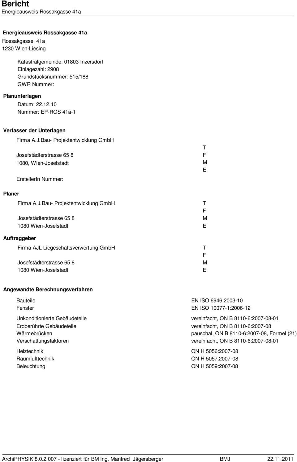 Auftraggeber Firma AJL Liegeschaftsverwertung GmbH Josefstädterstrasse 65 8 1080 Wien-Josefstadt T F M E T F M E T F M E Angewandte Berechnungsverfahren Bauteile Fenster EN ISO 6946:2003-10 EN ISO