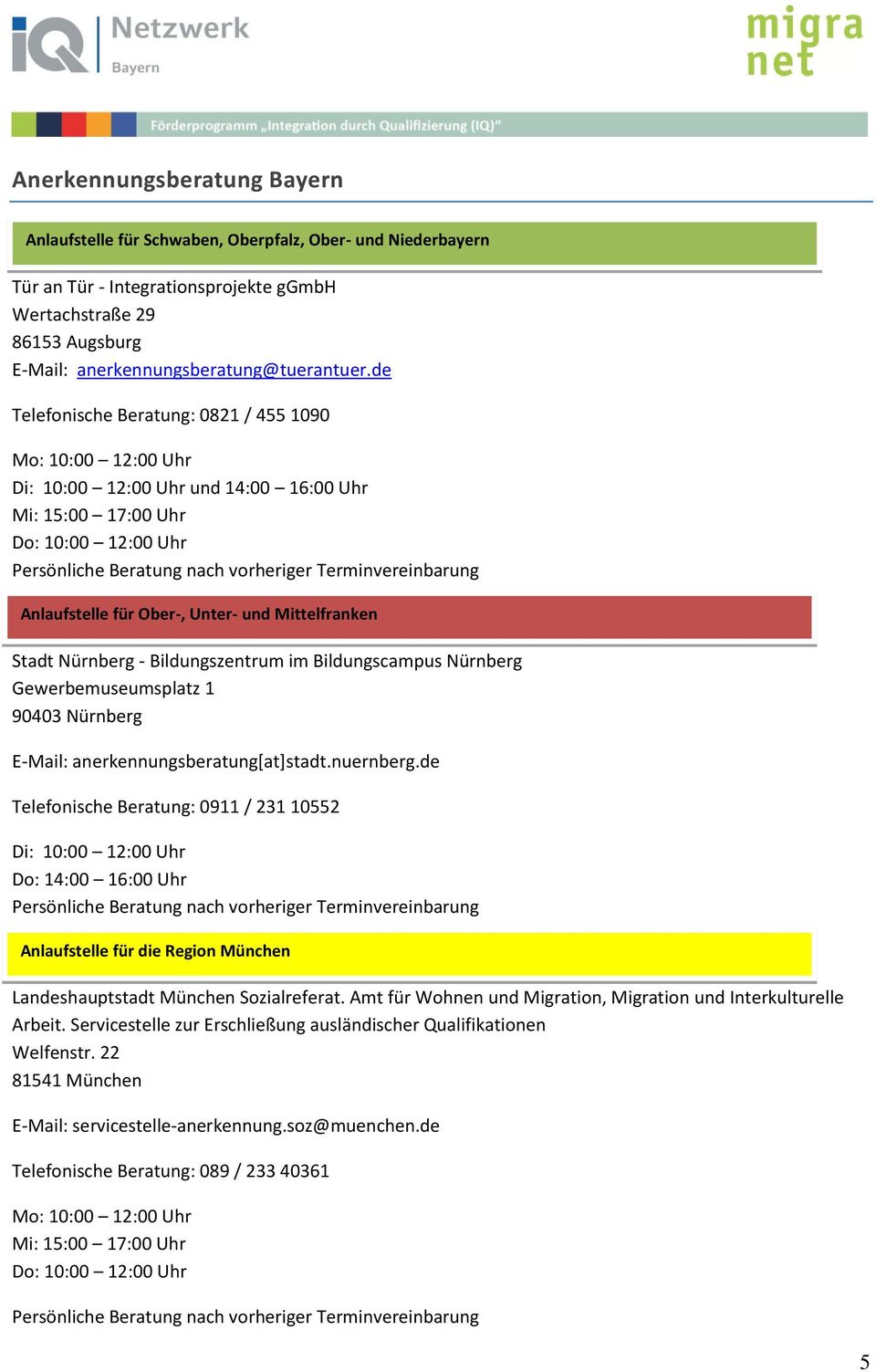 Anlaufstelle für Ober-, Unter- und Mittelfranken Stadt Nürnberg - Bildungszentrum im Bildungscampus Nürnberg Gewerbemuseumsplatz 1 90403 Nürnberg E-Mail: anerkennungsberatung[at]stadt.nuernberg.