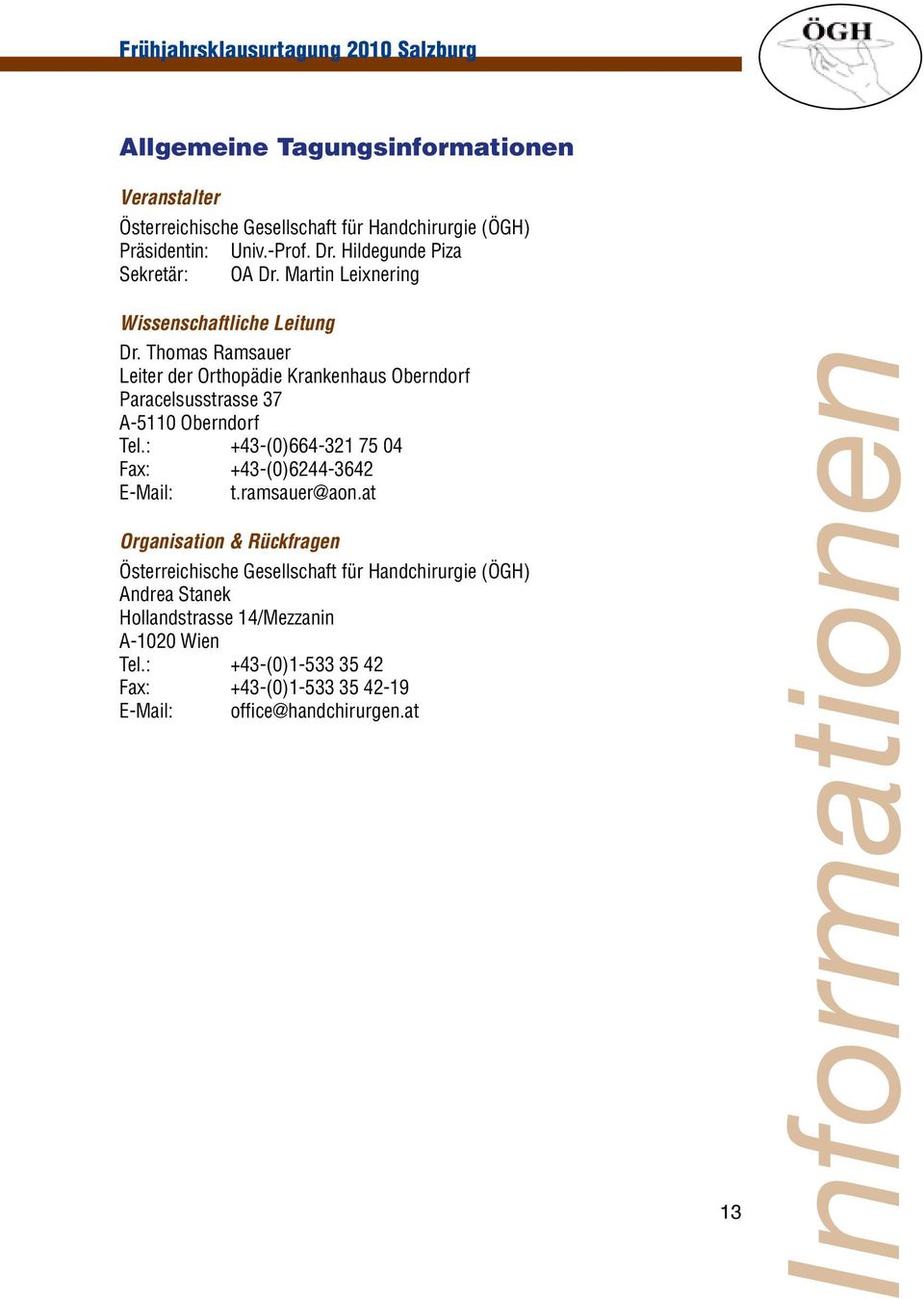 Thomas Ramsauer Leiter der Orthopädie Krankenhaus Oberndorf Paracelsusstrasse 37 A-5110 Oberndorf Tel.: +43-(0)664-321 75 04 Fax: +43-(0)6244-3642 E-Mail: t.