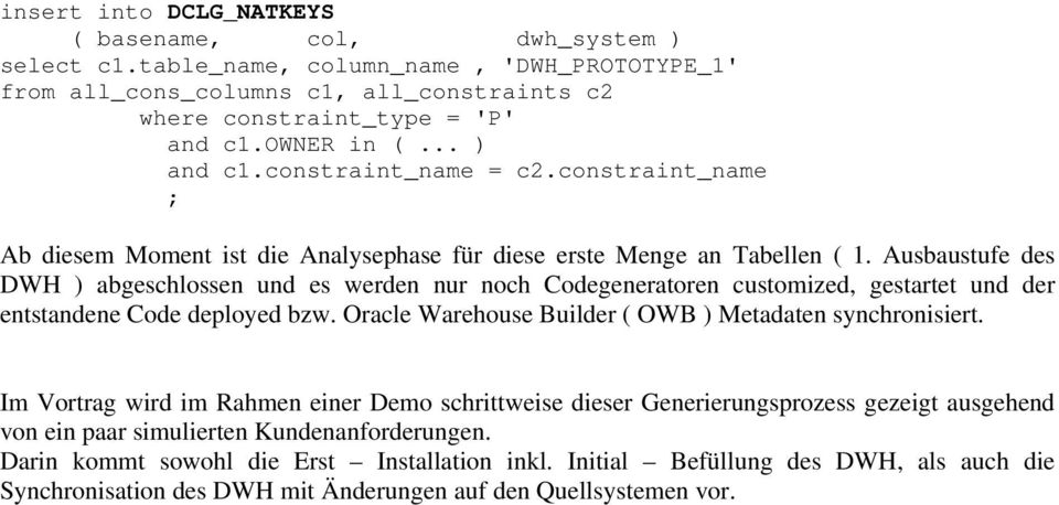 Ausbaustufe des DWH ) abgeschlossen und es werden nur noch Codegeneratoren customized, gestartet und der entstandene Code deployed bzw. Oracle Warehouse Builder ( OWB ) Metadaten synchronisiert.