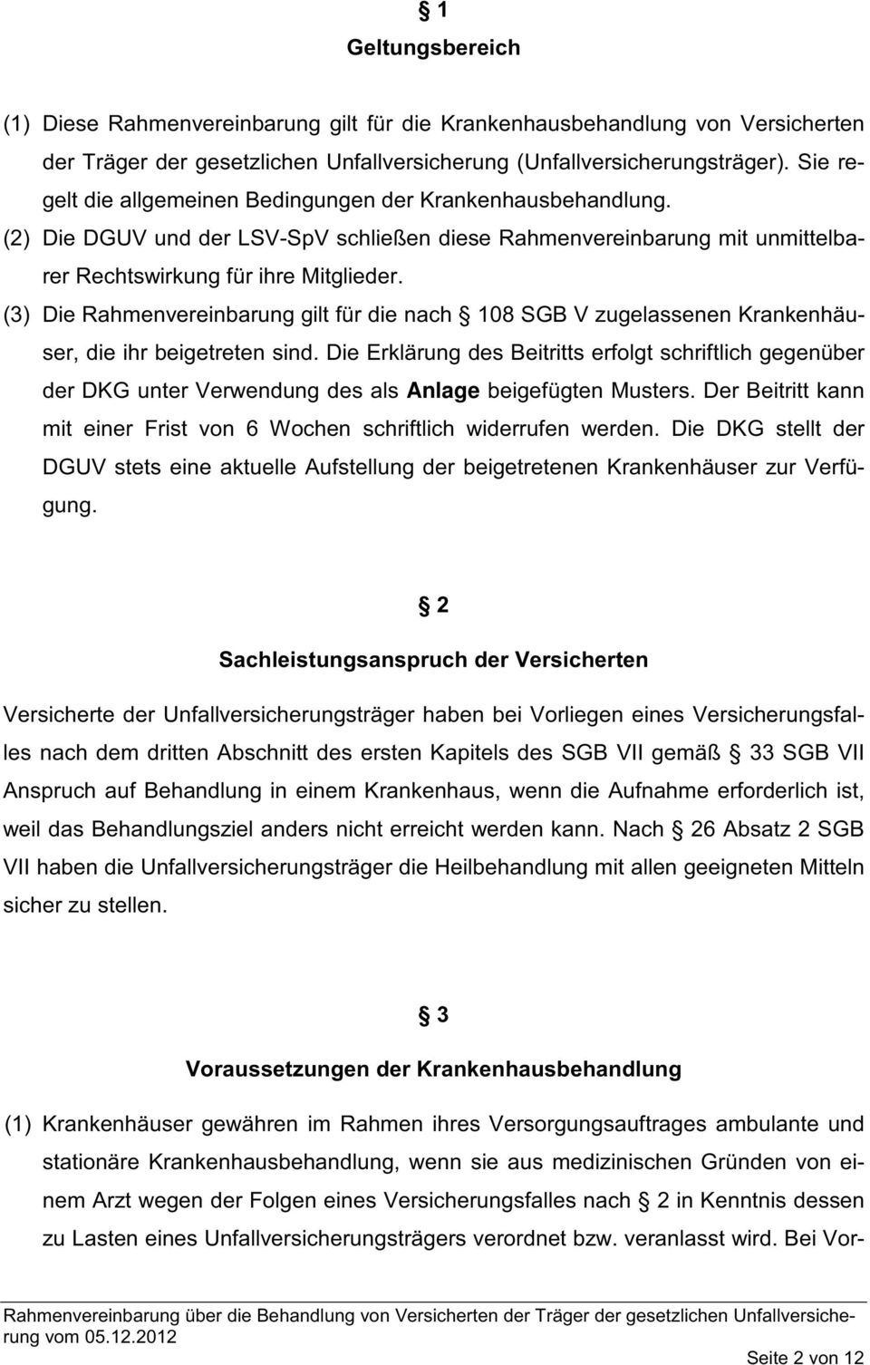 (3) Die Rahmenvereinbarung gilt für die nach 108 SGB V zugelassenen Krankenhäuser, die ihr beigetreten sind.