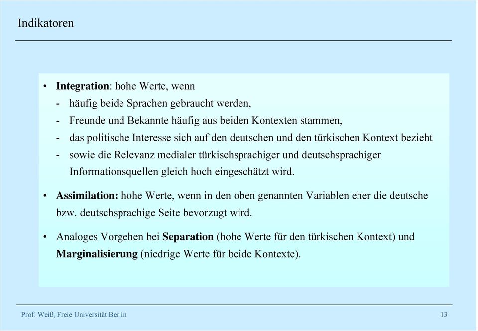 gleich hoch eingeschätzt wird. Assimilation: hohe Werte, wenn in den oben genannten Variablen eher die deutsche bzw. deutschsprachige Seite bevorzugt wird.