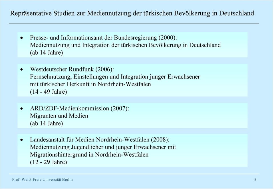 mit türkischer Herkunft in Nordrhein-Westfalen (14-49 Jahre) ARD/ZDF-Medienkommission (2007): Migranten und Medien (ab 14 Jahre) Landesanstalt für Medien