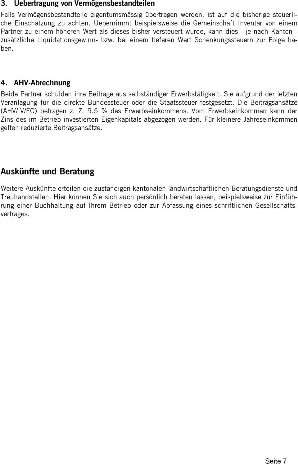 bei einem tieferen Wert Schenkungssteuern zur Folge haben. 4. AHV-Abrechnung Beide Partner schulden ihre Beiträge aus selbständiger Erwerbstätigkeit.