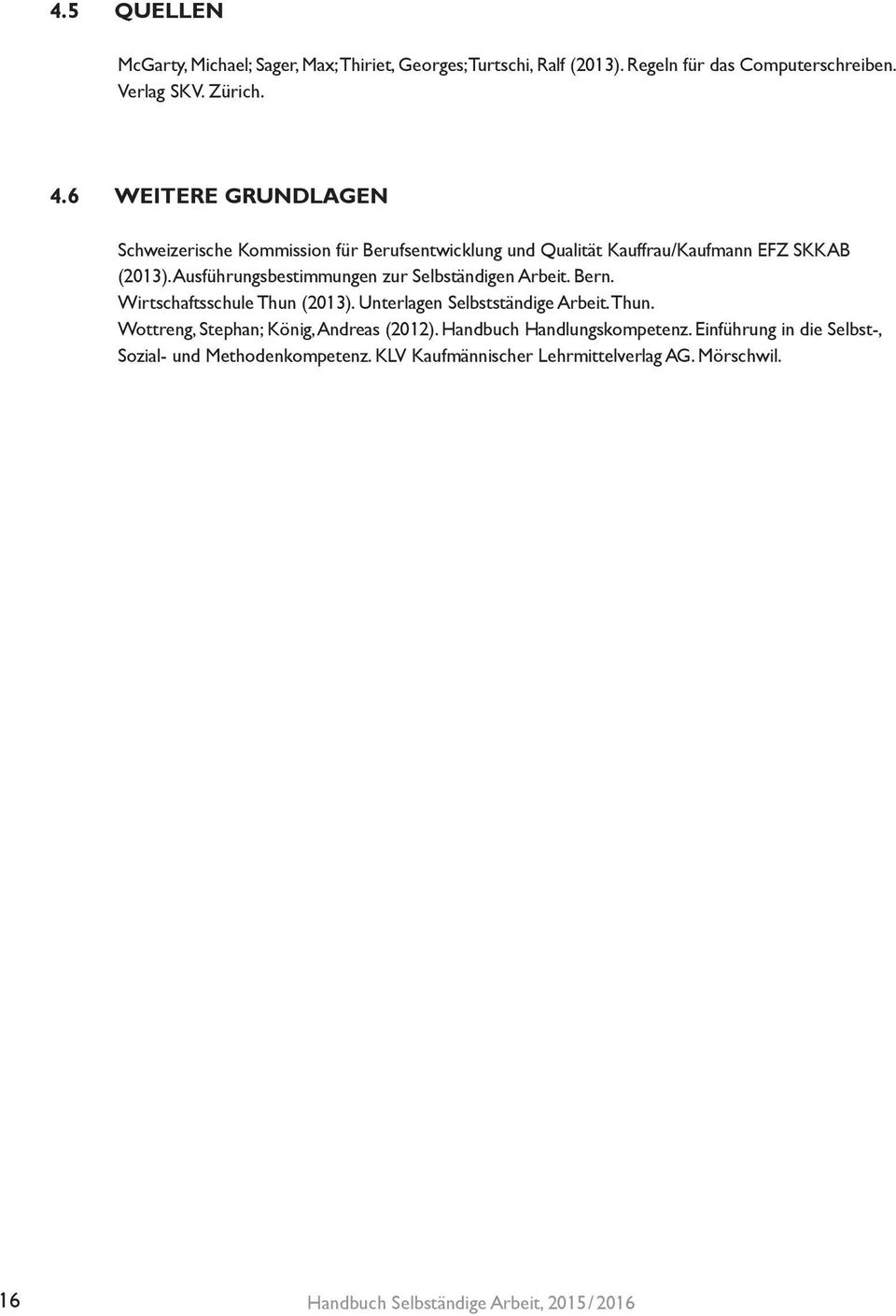 Ausführungsbestimmungen zur Selbständigen Arbeit. Bern. Wirtschaftsschule Thun (013). Unterlagen Selbstständige Arbeit. Thun. Wottreng, Stephan; König, Andreas (01).