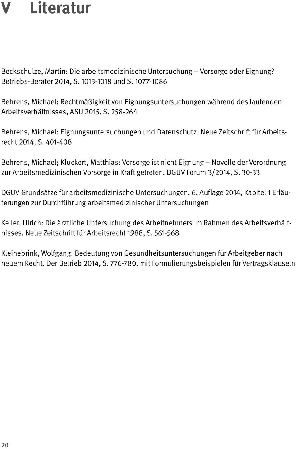 Neue Zeitschrift für Arbeitsrecht 2014, S. 401-408 Behrens, Michael; Kluckert, Matthias: Vorsorge ist nicht Eignung Novelle der Verordnung zur Arbeitsmedizinischen Vorsorge in Kraft getreten.