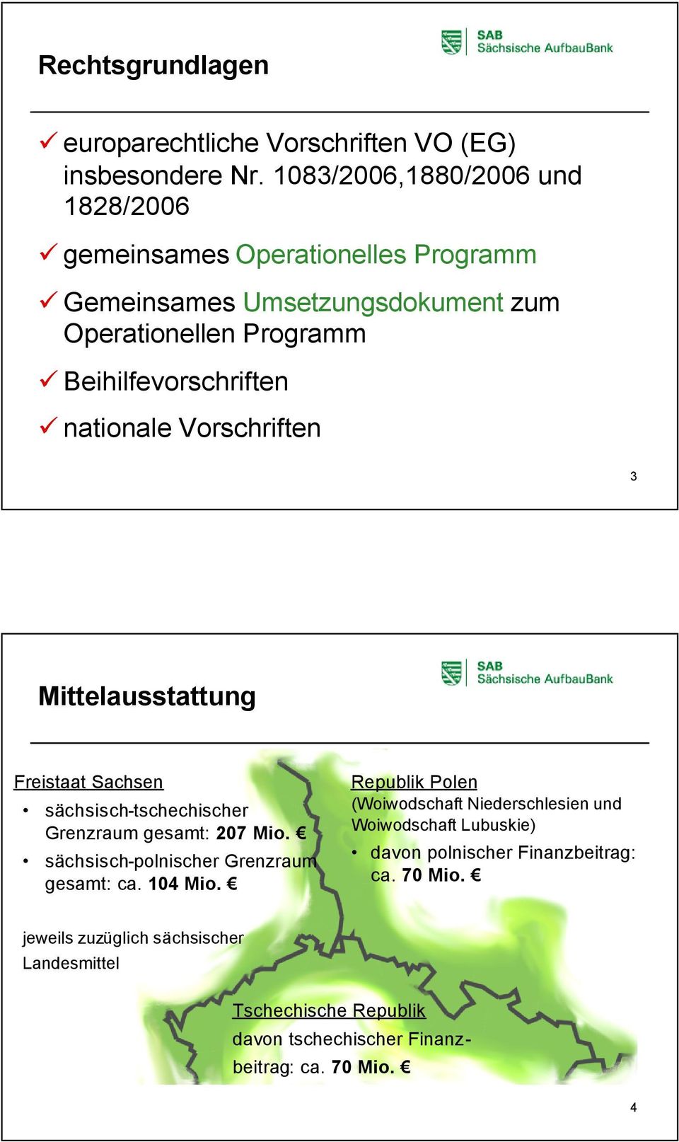 nationale Vorschriften 3 Mittelausstattung Freistaat Sachsen sächsisch-tschechischer Grenzraum gesamt: 207 Mio. sächsisch-polnischer Grenzraum gesamt: ca.